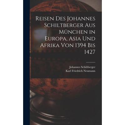Reisen Des Johannes Schiltberger Aus München in Europa, Asia Und Afrika Von 1394 Bis 1427, Gebundene Ausgabe von Johannes Schiltberger,Karl Friedrich