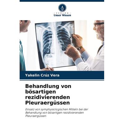 Behandlung von bösartigen rezidivierenden Pleuraergüssen, Taschenbuch von Yakelin Crúz Vera, Verlag Unser Wissen, 978-620-8-72545-7