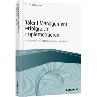 Talent Management erfolgreich implementieren, Taschenbuch von Torsten Bittlingmaier, Haufe-Lexware, 978-3-648-12350-8