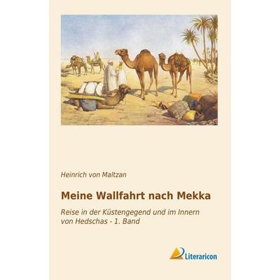 Meine Wallfahrt nach Mekka, Taschenbuch von Heinrich Maltzan, Literaricon, 978-3-95697-939-2