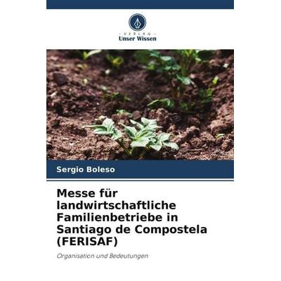 Messe für landwirtschaftliche Familienbetriebe in Santiago de Compostela (FERISAF), Taschenbuch von Sergio Boleso, Verlag Unser Wissen,