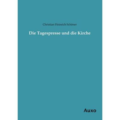 Die Tagespresse und die Kirche, Taschenbuch von Christian Heinrich Schöner, Auxo, 978-3-95622-146-0