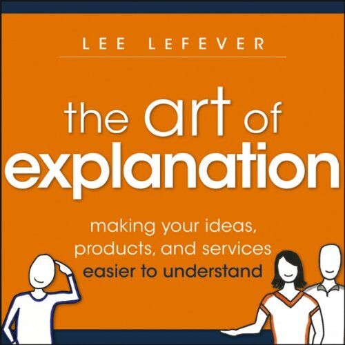 Lee LeFever - The Art of Explanation: Making your Ideas, Products, and Services Easier to Understand - Preis vom 15.10.2026 23:06:25 h