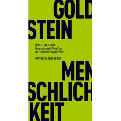 Menschlichkeit. Vom Plan der Humanisierung der Welt, Taschenbuch von Jürgen Goldstein, Matthes & Seitz, 978-3-7518-0571-1