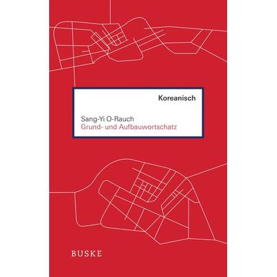 Grund- und Aufbauwortschatz Koreanisch, Taschenbuch von Sang-Yi O-Rauch, Buske, H, 978-3-96769-015-6