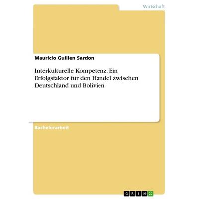 Interkulturelle Kompetenz. Ein Erfolgsfaktor für den Handel zwischen Deutschland und Bolivien, Taschenbuch von Mauricio Guillen Sardon, GRIN,