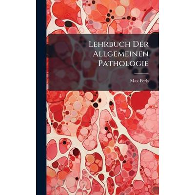 Lehrbuch Der Allgemeinen Pathologie, Gebundene Ausgabe von Max Perls, Legare Street Press, 978-1-02-381086-9