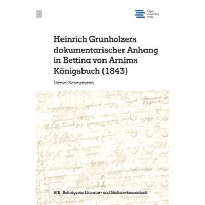 Heinrich Grunholzers dokumentarischer Anhang in Bettina von Arnims Königsbuch (1843), Taschenbuch von Daniel Schaumann, Georg Olms Verlag,