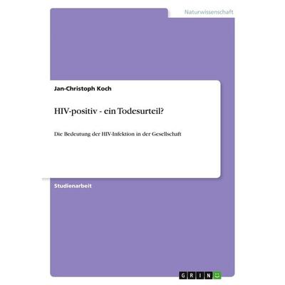 HIV-positiv - ein Todesurteil?, Taschenbuch von Jan-Christoph Koch, GRIN, 978-3-640-78470-7