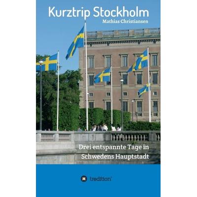 Kurztrip Stockholm: Drei entspannte Tage in Schwedens Hauptstadt, Taschenbuch von Mathias Christiansen, Tredition