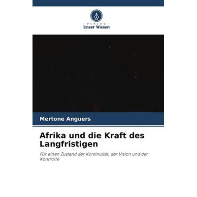 Afrika und die Kraft des Langfristigen, Taschenbuch von Mertone Anguers, Verlag Unser Wissen