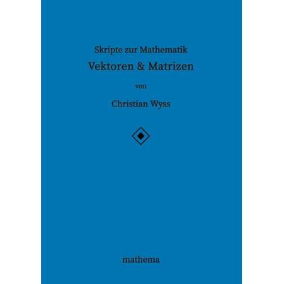 Skripte zur Mathematik - Vektoren & Matrizen, Gebundene Ausgabe von Christian Wyss, Tredition, 978-3-384-87097-1