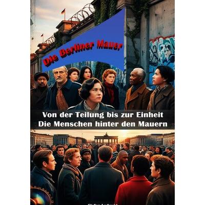 Die Berliner Mauer I Von der Teilung bis zur Einheit – Die Menschen hinter den Mauern, Taschenbuch von Viktor Sterling, Epubli, 978-3-8197-1451-1