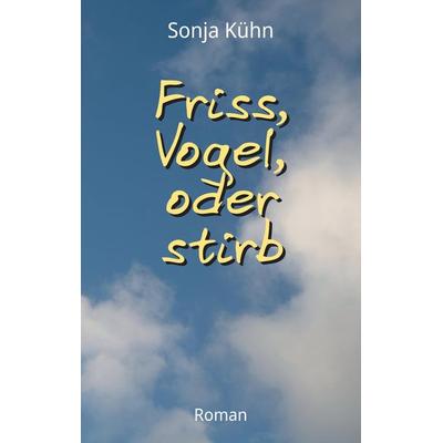 Friss, Vogel, oder stirb, Gebundene Ausgabe von Sonja Kühn, Tredition, 978-3-347-56243-1