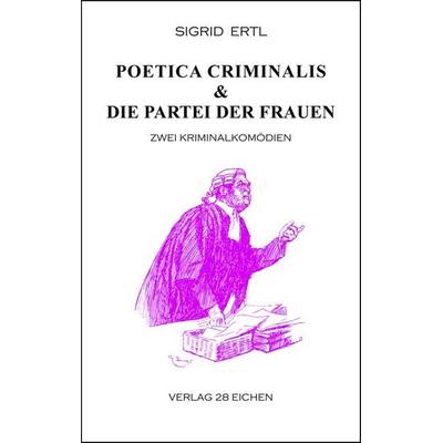Poetica criminalis & Die Partei der Frauen, Taschenbuch von Sigrid Ertl, Verlag 28 Eichen, 978-3-940597-88-5