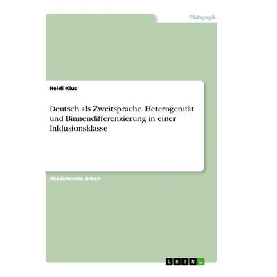 Deutsch als Zweitsprache. Heterogenität und Binnendifferenzierung in einer Inklusionsklasse, Taschenbuch von Heidi Klus, GRIN, 978-3-668-52911-3