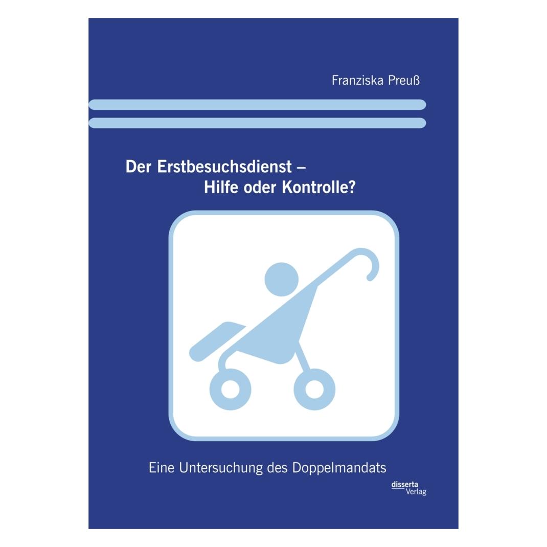 Disserta Der Erstbesuchsdienst - Hilfe oder Kontrolle? (Deutsch, Softcover, Franziska Preuss) (55597085)