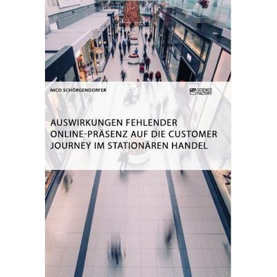 Auswirkungen fehlender Online-Präsenz auf die Customer Journey im stationären Handel, Taschenbuch von Nico Schörgendorfer, Science Factory,
