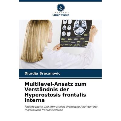Multilevel-Ansatz zum Verständnis der Hyperostosis frontalis interna, Taschenbuch von Djurdja Bracanovic, Verlag Unser Wissen, 978-620-7-18616-7