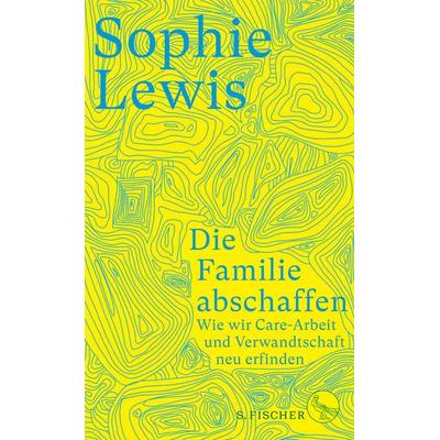 Die Familie abschaffen, Gebundene Ausgabe von Sophie Lewis, S. Fischer Verlag, 978-3-10-397504-8