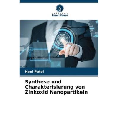 Synthese und Charakterisierung von Zinkoxid Nanopartikeln, Taschenbuch von Neel Patel, Verlag Unser Wissen, 978-620-5-36388-1