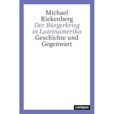 Der Bürgerkrieg in Lateinamerika, Taschenbuch von Michael Riekenberg, Campus, 978-3-593-51841-1
