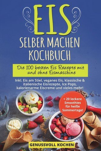 Genussvoll Kochen - Eis selber machen Kochbuch: Die 100 besten Eis Rezepte mit und ohne Eismaschine Inkl. Eis am Stiel, veganes Eis, italienische Eisrezepte, Ice Pops, Rezepte für Kinder, kalorienarme Eiscreme, Desserts - Preis vom 13.10.2026 19:28:25 h