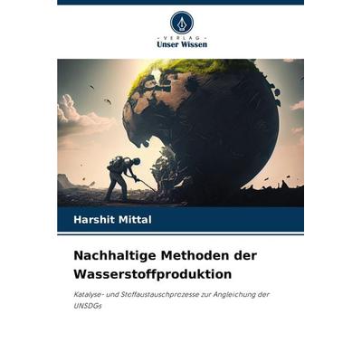 Nachhaltige Methoden der Wasserstoffproduktion, Taschenbuch von Harshit Mittal, Verlag Unser Wissen, 978-620-7-78279-6