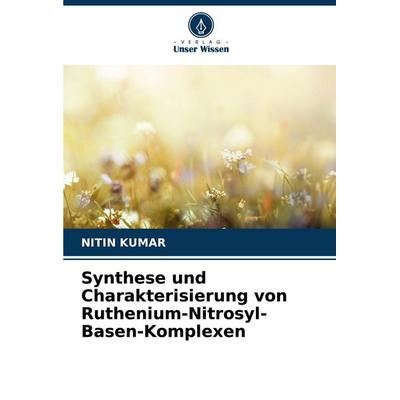 Synthese und Charakterisierung von Ruthenium-Nitrosyl-Basen-Komplexen, Taschenbuch von Nitin Kumar, Verlag Unser Wissen, 978-620-8-72803-8