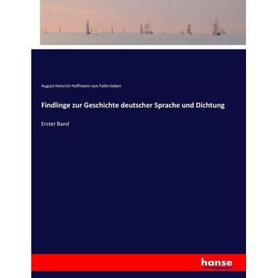 Findlinge zur Geschichte deutscher Sprache und Dichtung, Taschenbuch von August Heinrich Hoffmann Fallersleben, Hansebooks, 978-3-7436-4932-3