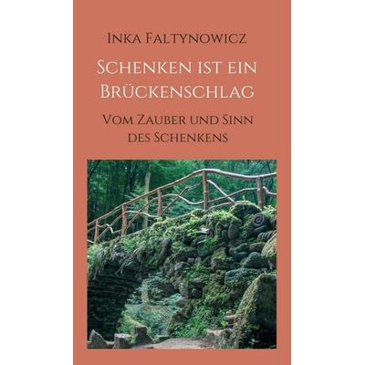 Schenken ist ein Brückenschlag, Gebundene Ausgabe von Inka Faltynowicz, Tredition, 978-3-7439-2291-4