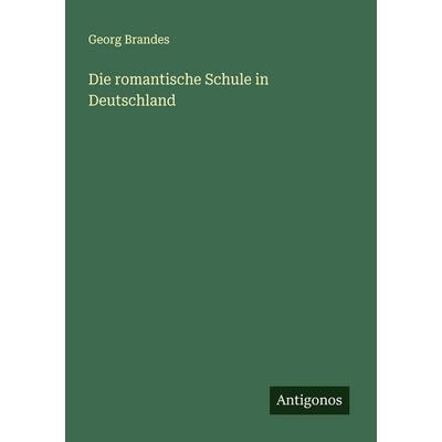 Die romantische Schule in Deutschland, Taschenbuch von Georg Brandes, Antigonos Verlag, 978-3-563-41488-0