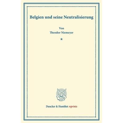 Belgien und seine Neutralisierung., Taschenbuch von Theodor Niemeyer, Duncker & Humblot, 978-3-428-16701-2