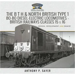 The B T H and North British Type 1 Bo-Bo Diesel-Electric Locomotives - British Railways Classes 15 a, Ratgeber von P Sayer