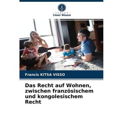 Das Recht auf Wohnen, zwischen französischem und kongolesischem Recht, Taschenbuch von Francis Kitsa Visso, Verlag Unser Wissen, 978-620-4-04072-1