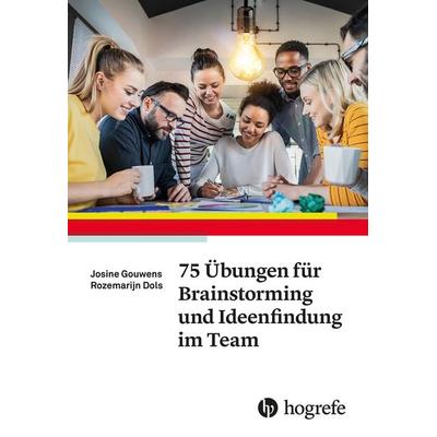 75 Übungen für Brainstorming und Ideenfindung im Team, Taschenbuch von Josine Gouwens,Rozemarijn Dols, Hogrefe Verlag, 978-3-8017-3154-0