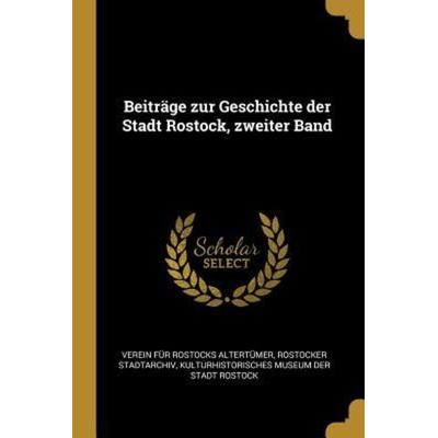 Beiträge Zur Geschichte Der Stadt Rostock, Zweiter Band, Taschenbuch von Rostocker Stadtarchiv, Creative Media Partners, LLC, 978-0-274-70850-5