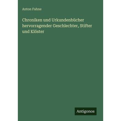 Chroniken und Urkundenbücher hervorragender Geschlechter, Stifter und Klöster, Gebundene Ausgabe von Anton Fahne, Antigonos Verlag, 978-3-388-49968-0