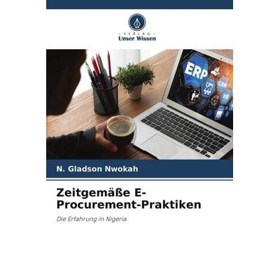 Zeitgemäße E-Procurement-Praktiken, Taschenbuch von N. Gladson Nwokah, Verlag Unser Wissen, 978-620-6-97496-3