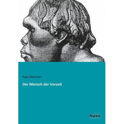 Der Mensch der Vorzeit, Taschenbuch von Hugo Obermaier, Auxo, 978-3-95622-281-8