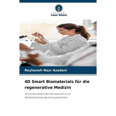 4D Smart Biomaterials für die regenerative Medizin, Taschenbuch von Reyhaneh Nasr Azadani, Verlag Unser Wissen, 978-620-9-20950-5