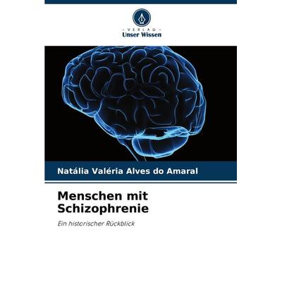 Menschen mit Schizophrenie, Taschenbuch von Natália Valéria Alves do Amaral, Verlag Unser Wissen, 978-620-8-08970-2