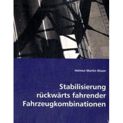Waser, M: Stabilisierung rückwärts fahrender Fahrzeugkombina, Taschenbuch von Helmut Martin, VDM, 978-3-639-03981-8