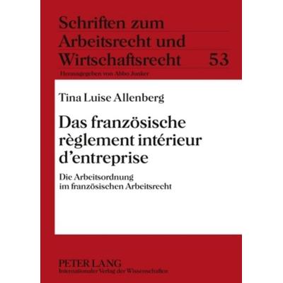 Das franzoesische règlement intérieur d’entreprise, Gebundene Ausgabe von Tina Luise Allenberg, Peter Lang GmbH, Internationaler Verlag der