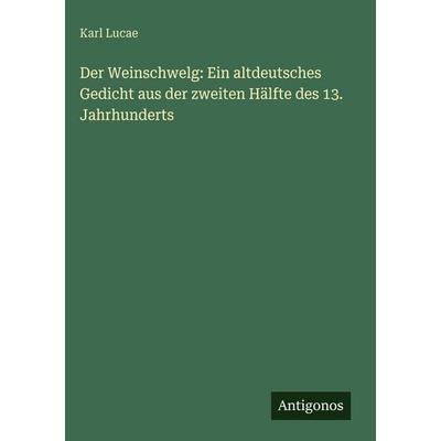 Der Weinschwelg: Ein altdeutsches Gedicht aus der zweiten Hälfte des 13. Jahrhunderts, Gebundene Ausgabe von Karl Lucae, Antigonos Verlag,