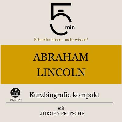 Abraham Lincoln: Kurzbiografie kompakt - 5 Minuten,5 Minuten Biografien,Jürgen Fritsche, Audio, 9783754505052
