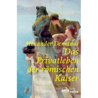 Das Privatleben der römischen Kaiser, Taschenbuch von Alexander Demandt, C.H. Beck, 978-3-406-54774-4