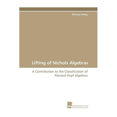 Lifting of Nichols Algebras, Taschenbuch von Michael Helbig, Südwestdeutscher Verlag für Hochschulschriften, 978-3-8381-1084-4