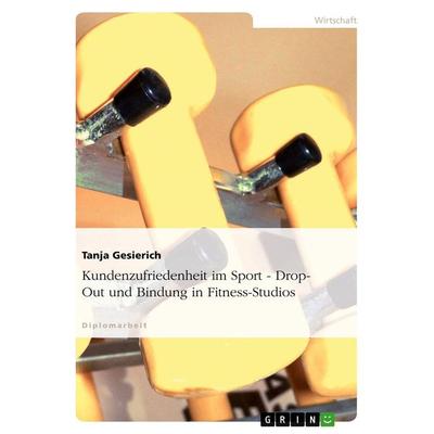 Kundenzufriedenheit im Sport: Drop-Out und Bindung in Fitness-Studios, Taschenbuch von Tanja Gesierich, GRIN, 978-3-640-21305-4
