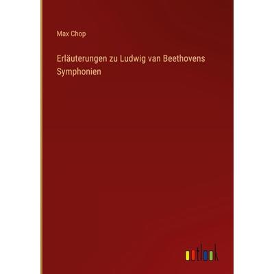 Erläuterungen zu Ludwig van Beethovens Symphonien, Gebundene Ausgabe von Max Chop, Outlook, 978-3-368-28083-3